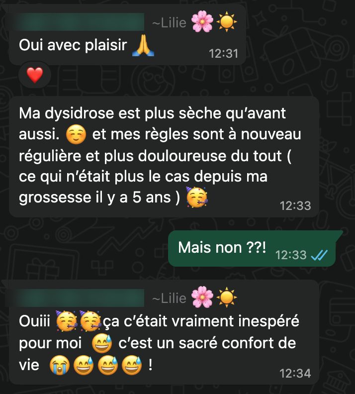 « Ma dysidrose est plus sèche qu'avant, et mes règles sont à nouveau régulières. »